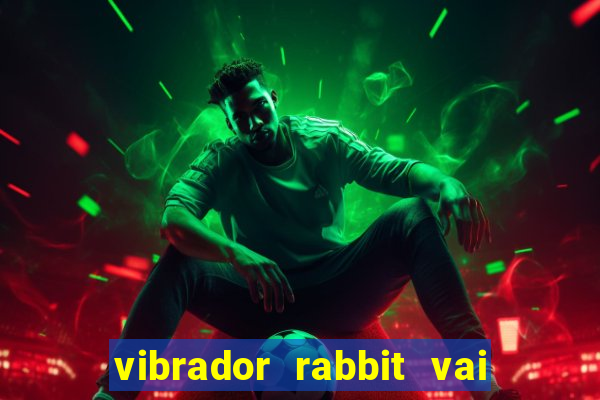 vibrador rabbit vai e vem
